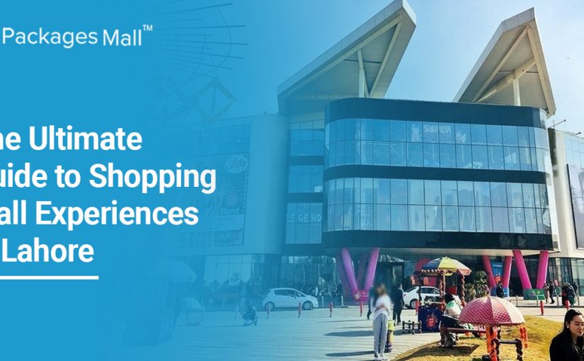 The Ultimate Guide to Shopping Mall Experiences in Lahore
